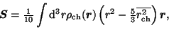 \begin{displaymath}
\bm{S}
= {\textstyle{\frac{1}{10}}} \int {\rm d}^3r \rho_{\r...
...xtstyle{\frac{5}{3}}} \overline{r_{\rm ch}^2} \right) \bm{r}
,
\end{displaymath}