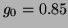 $g_0=0.85$
