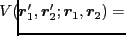 $\displaystyle \hspace*{-0.5cm} V(\bm{r}'_1,\bm{r}'_2;\bm{r}_1,\bm{r}_2) =$