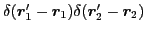 $\delta(\bm{r}'_1-\bm{r}_1)\delta(\bm{r}'_2-\bm{r}_2)$