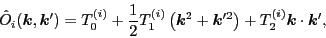 \begin{displaymath}
\hat{O}_{i}(\bm{k},\bm{k}') = T^{(i)}_0 +\frac{1}{2}T^{(i)}_1
\left(\bm{k}^2+\bm{k}'^2\right)+T^{(i)}_2\bm{k}\cdot\bm{k}',
\end{displaymath}