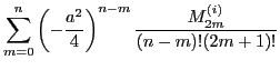 $\displaystyle \sum_{m=0}^n \left(-\frac{a^2}{4}\right)^{n-m}
\frac{M_{2m}^{(i)}}{(n-m)!(2m+1)!}$