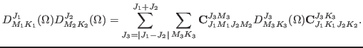 $\displaystyle D^{J_1}_{M_1 K_1} (\Omega ) D^{J_2}_{M_2 K_2} (\Omega ) =
\sum_{J...
...J_2 M_2} D^{J_3}_{M_3 K_3} (\Omega )
{\rm {\bf C}}^{J_3 K_3}_{J_1 K_1 J_2 K_2}.$