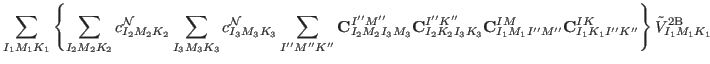 $\displaystyle \sum_{I_1 M_1 K_1} \left\{ \sum_{I_2 M_2 K_2} c_{I_2 M_2 K_2}^{\r...
...rm {\bf C}}^{I K}_{I_1 K_1 I'' K''} \right\} \tilde{V}_{I_1 M_1 K_1}^{\rm {2B}}$