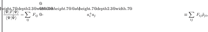 $\displaystyle \frac{ \langle\Psi \vert {\hat{F}}\vert\tilde{\Psi}\rangle}{\lang...
...+_i \hata _j}\hfil$\crcr}}}\limits \equiv
\sum_{ij}\; F_{ij} \tilde{\rho}_{ji},$