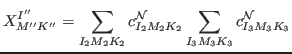 $\displaystyle X^{I''}_{M'' K''} = \sum_{I_2 M_2 K_2} c_{I_2 M_2 K_2}^{\rm {{\cal N}}}
\sum_{I_3 M_3 K_3} c_{I_3 M_3 K_3}^{\rm {{\cal N}}}$