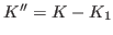 $ K''=K-K_1$