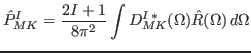 $\displaystyle \hat{P}^I_{MK} = \frac{2I+1}{8\pi^2 } \int D^{I\, *}_{M K}(\Omega ) \hat{R}(\Omega ) \, d\Omega$