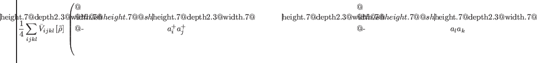 $\displaystyle \frac{1}{4}\sum_{ijkl} \bar{V}_{ijkl}\left[\tilde{\rho}\right]\;
...
...ineskip}
$\hfil\displaystyle{\hata _l \hata _k}\hfil$\crcr}}}\limits \; \right.$