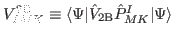 $ V^{{\rm 2B}}_{IMK} \equiv \langle\Psi \vert {\hat{V}_{{\rm 2B}}} \hat{P}^I_{MK} \vert \Psi\rangle$