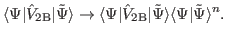 $\displaystyle \langle \Psi \vert\hat V_{\rm {2B}} \vert \tilde{\Psi}\rangle \ri...
...{\rm {2B}} \vert \tilde{\Psi}\rangle \langle \Psi \vert \tilde{\Psi}\rangle^n .$