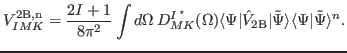 $\displaystyle V^{{\rm 2B,n}}_{IMK} = \frac{2I+1}{8\pi^2} \int d\Omega\, D^{I\, ...
...{\rm {2B}} \vert \tilde{\Psi}\rangle \langle \Psi \vert \tilde{\Psi}\rangle^n .$