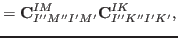 $\displaystyle = {\rm {\bf C}}^{IM}_{I''M''I'M'} {\rm {\bf C}}^{IK}_{I''K''I'K'},$