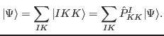 $\displaystyle \vert\Psi \rangle = \sum_{IK} \vert IKK\rangle = \sum_{IK} \hat{P}^I_{KK} \vert\Psi \rangle .$