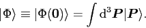 \begin{displaymath}
\vert\Phi\rangle \equiv \vert\Phi(\bm{0})\rangle= \int {\rm {d}}^3 \bm{P} \vert\bm{P}\rangle .
\end{displaymath}