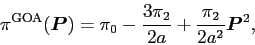 \begin{displaymath}
\pi^{\mbox{\scriptsize {GOA}}}(\bm{P}) = \pi_0-\frac{3\pi_2}{2a}+\frac{\pi_2}{2a^2}\bm{P}^2 ,
\end{displaymath}