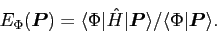 \begin{displaymath}
E_\Phi(\bm{P}) = {\langle\Phi\vert\hat{H}\vert\bm{P}\rangle}/
{\langle\Phi \vert\bm{P}\rangle} .
\end{displaymath}