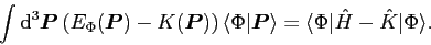 \begin{displaymath}
\int {\rm {d}}^3 \bm{P} \left(E_\Phi(\bm{P})-K(\bm{P})\right...
...{P}\rangle}=
\langle\Phi\vert\hat{H}-\hat{K}\vert\Phi\rangle .
\end{displaymath}