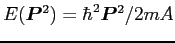 $E({\bm{P}}^2)=\hbar^2\bm{P}^2/2mA$