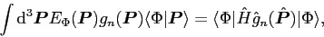 \begin{displaymath}
\int {\rm {d}}^3 \bm{P} E_\Phi(\bm{P}){g}_n(\bm{P}){\langle\...
...angle\Phi\vert\hat{H}\hat{g}_n(\hat{\bm{P}})\vert\Phi\rangle ,
\end{displaymath}