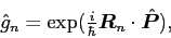 \begin{displaymath}
\hat{g}_n = \exp({\textstyle{\frac{i}{\hbar}}}\bm{R}_n\cdot\hat{\bm{P}}) ,
\end{displaymath}