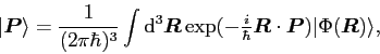 \begin{displaymath}
\vert\bm{P}\rangle = \frac{1}{(2\pi\hbar)^{3}}\int {\rm {d}}...
...{\frac{i}{\hbar}}}\bm{R}\cdot\bm{P})\vert\Phi(\bm{R})\rangle ,
\end{displaymath}