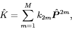 \begin{displaymath}
\hat{K}=\sum_{m=1}^M k_{2m}\hat{\bm{P}}^{2m},
\end{displaymath}