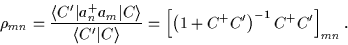 \begin{displaymath}
\rho_{mn} = \frac{\langle{}C'\vert a^+_n a_m\vert C\rangle}{...
... C\rangle} =
\left[\left(1+C^+C'\right)^{-1}C^+C'\right]_{mn}.
\end{displaymath}