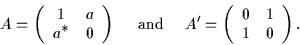 \begin{displaymath}
A = \left(\begin{array}{cc} 1 & a \\
a^{\displaystyle\ast...
...\left(\begin{array}{cc} 0 & 1 \\
1 & 0 \end{array}\right) .
\end{displaymath}