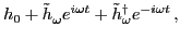 $\displaystyle h_0 + {\tilde h}^{}_\omega e^{i\omega t} +
{\tilde h}^\dagger _\omega e^{-i\omega t}\,,$