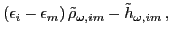 $\displaystyle \left(\epsilon_i-\epsilon_m\right) {\tilde\rho}_{\omega,im}
- {\tilde h}_{\omega,im}\,,$