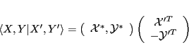 \begin{displaymath}
\langle X,Y\vert X',Y' \rangle = \left(
\begin{array}{cc...
...{\mathcal X}'^T \\
-{\mathcal Y}'^T \\
\end{array} \right)
\end{displaymath}