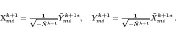 \begin{displaymath}
{X}_{mi}^{k+1} = \frac{1}{\sqrt{-\tilde{N}^{k+1}}} \tilde...
...} = \frac{1}{\sqrt{-\tilde{N}^{k+1}}} \tilde{X}_{mi}^{k+1*}\,.
\end{displaymath}