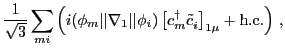 $\displaystyle \frac{1}{\sqrt{3}} \sum_{mi} \left( i( \phi_m\vert\vert \nabla_1\...
..._i)
\left[c^\dagger _{m}\tilde c^{ }_{i}\right]_{1\mu} + {\rm h.c.} \right)\,,$