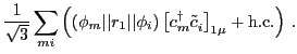 $\displaystyle \frac{1}{\sqrt{3}} \sum_{mi} \left( ( \phi_m\vert\vert r_1\vert\v...
..._i)
\left[c^\dagger _{m}\tilde c^{ }_{i}\right]_{1\mu} + {\rm h.c.} \right)\,.$