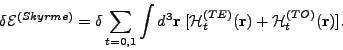 \begin{displaymath}\delta
\mathcal{E}^{(Skyrme)}= \delta \sum_{t=0,1}\int d^3\ma...
...{H}_t^{(TE)}(\mathbf{r}) + \mathcal{H}_t^{(TO)}(\mathbf{r}) ].
\end{displaymath}
