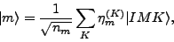 \begin{displaymath}
\vert m\rangle = \frac{1}{\sqrt{n_m}} \sum_{K} \eta_m^{(K)} \vert IMK\rangle ,
\end{displaymath}