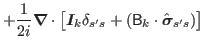 $\displaystyle + \frac{1}{2i}\bbox{\nabla}\cdot\big[\bbox{I}_k \delta_{s's}
 + ({\mathsf B}_k \cdot\hat{\bbox{\sigma}}_{s's})\big]
 $