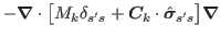 $\displaystyle - \bbox{\nabla}\cdot\big[M_k \delta_{s's}
 + \bbox{C}_k \cdot\hat{\bbox{\sigma}}_{s's}\big]\bbox{\nabla} $