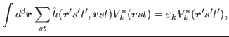 $\displaystyle \int d^3 \bbox{r} \sum_{st}
 \hat{h}(\bbox{r}'s't',\bbox{r}st) V_k^\ast(\bbox{r}st) = \varepsilon_k V^\ast_k(\bbox{r}'s't'),$