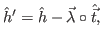 $\displaystyle \hat{h}' = \hat{h} - \vec{\lambda}\circ\hat{\vec{t}},$