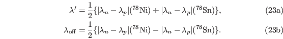 \begin{subequations}\begin{align}
 \lambda'=\frac{1}{2}\{\vert\lambda_n-\lambda_...
...)-\vert\lambda_n-\lambda_p\vert(^{78}{\rm Sn})\}.
 \end{align}\end{subequations}