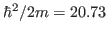 $ \hbar^2/2m = 20.73$