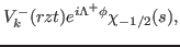 $\displaystyle V_k^- (rzt)
 e^{i \Lambda^+ \phi} \chi_{-1/2}(s),$