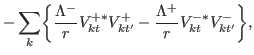 $\displaystyle -\sum_{k}\biggr\{ \frac{\Lambda^{-}}{r}V^{+\ast}_{kt}V^{+}_{kt'}-\frac{\Lambda^{+}}{r}V^{-\ast}_{kt}V^{-}_{kt'}\biggr\},$