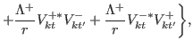 $\displaystyle +\frac{\Lambda^{+}}{r}V^{+\ast}_{kt}V^{-}_{kt'}+\frac{\Lambda^{+}}{r}V^{-\ast}_{kt}V^{+}_{kt'}\biggr\},$