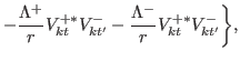 $\displaystyle -\frac{\Lambda^{+}}{r}V^{+\ast}_{kt}V^{-}_{kt'}-\frac{\Lambda^{-}}{r}V^{+\ast}_{kt}V^{-}_{kt'}\biggr\},$