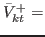 $\displaystyle \bar{V}^{+}_{kt} =$