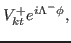 $\displaystyle V^{+}_{kt} e^{i \Lambda^{-} \phi},$