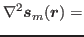 $\displaystyle \nabla^{2}\bbox{s}_m(\bbox{r}) =$